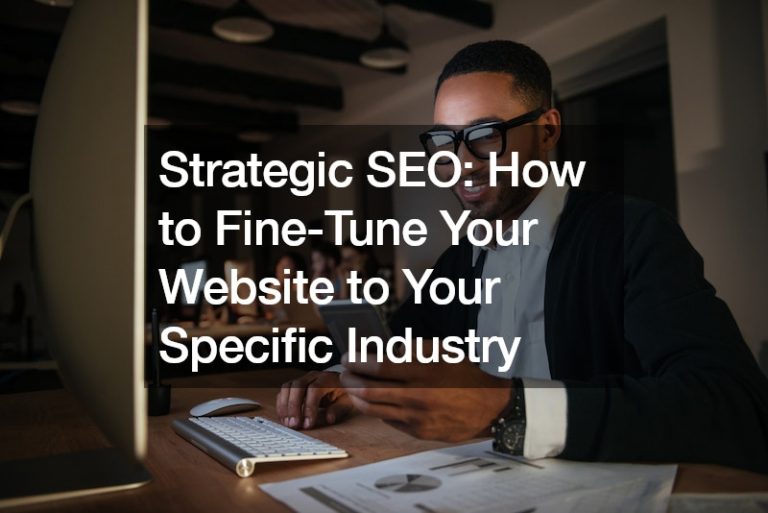 Strategic SEO: How to Fine-Tune Your Website to Your Specific Industry