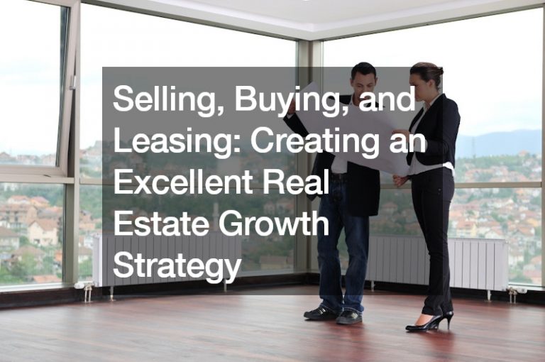 Selling, Buying, and Leasing: Creating an Excellent Real Estate Growth Strategy