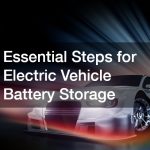 Essential Steps for Electric Vehicle Battery Storage