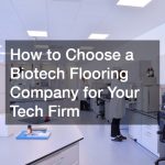 How to Choose a Biotech Flooring Company for Your Tech Firm