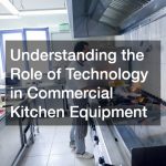 Understanding the Role of Technology in Commercial Kitchen Equipment