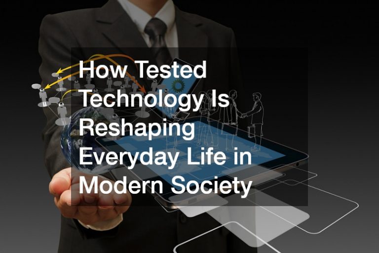 How Tested Technology Is Reshaping Everyday Life in Modern Society